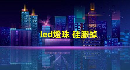 led燈珠 硅膠掉